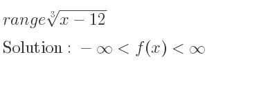 The range of \sqrt[3]{x-12} is -infinity <f(x)<infinity